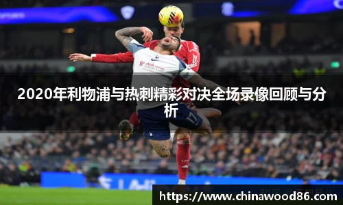 2020年利物浦与热刺精彩对决全场录像回顾与分析