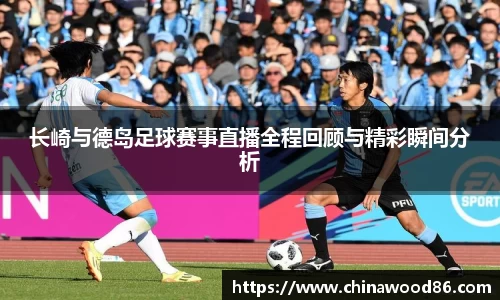 长崎与德岛足球赛事直播全程回顾与精彩瞬间分析