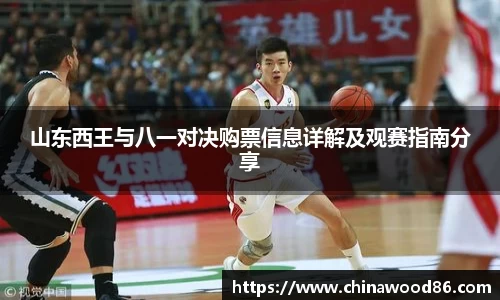 山东西王与八一对决购票信息详解及观赛指南分享