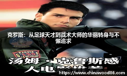 克罗斯：从足球天才到战术大师的华丽转身与不懈追求
